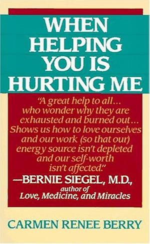 When Helping You Is Hurting Me by Carmen Renee Berry, Carmen Renee Berry