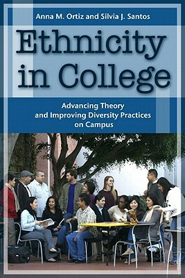 Ethnicity in College: Advancing Theory and Improving Diversity Practices on Campus by Silvia J. Santos, Anna M. Ortiz