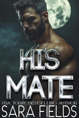 His Mate: A Dark Wolf Shifter Romance by Sara Fields, Sara Fields