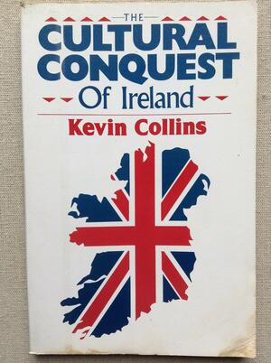 The Cultural Conquest of Ireland by Kevin Collins
