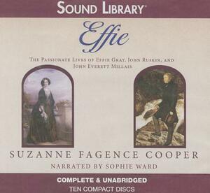 Effie: The Passionate Lives of Effie Gray, John Rushkin, and John Everett Millais by Suzanne Fagence Cooper