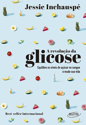 A revolução da glicose: Equilibre os níveis de açúcar no sangue e mude sua vida by Jessie Inchauspé, André Fontenelle