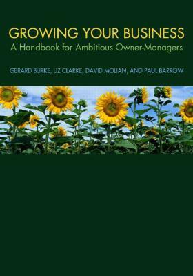 Growing Your Business: A Handbook for Ambitious Owner-Managers by Liz Clarke, Paul Barrow, Gerard Burke