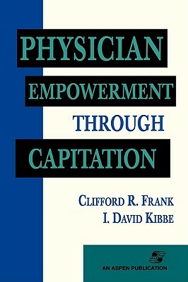 Physician Empowerment Through Capitation by Yitzchak Ed. Frank, I. David Kibbe, Frank Clifford