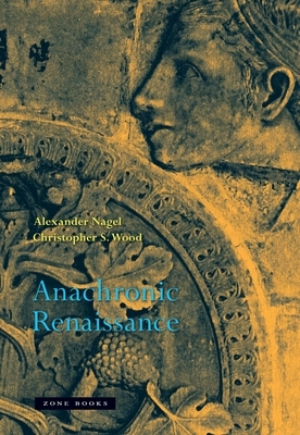 Anachronic Renaissance by Christopher S. Wood, Alexander Nagel
