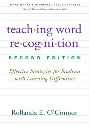 Teaching Word Recognition, Second Edition: Effective Strategies for Students with Learning Difficulties (What Works for Special-Needs Learners) by Rollanda E. O'Connor