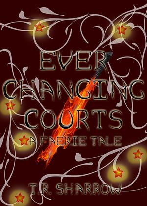 Ever Changing Courts by T.R. Sharrow, T.R. Sharrow