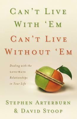 Can't Live with 'em, Can't Live Without 'em by David Stoop, Stephen Arterburn