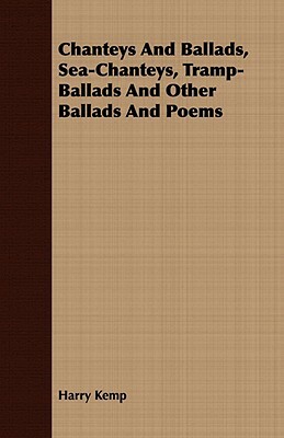 Chanteys and Ballads, Sea-Chanteys, Tramp-Ballads and Other Ballads and Poems by Harry Kemp