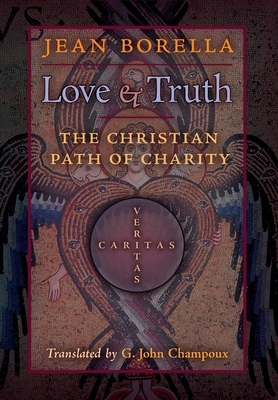 Love and Truth: The Christian Path of Charity by Jean Borella