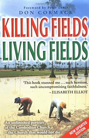 Killing Fields Living Fields: An Unfinished Portrait of the Cambodian Church--The Church That Would Not Die by Don Cormack, Peter Lewis