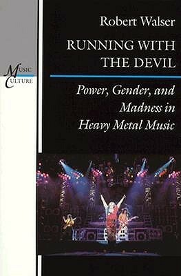 Running with the Devil: Power, Gender and Madness in Heavy Metal Music by Robert Walser