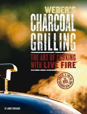 Weber's Charcoal Grilling: The Art of Cooking with Live Fire by Jim Purviance, Jamie Purviance