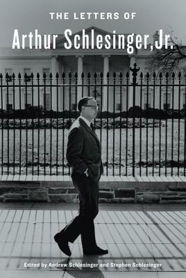 The Letters of Arthur Schlesinger, Jr. by Arthur M. Schlesinger, Jr., Stephen C. Schlesinger, Andrew Schlesinger