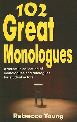 102 Great Monologues: A Versatile Collection of Monologues and Duologues for Student Actors by Rebecca Young