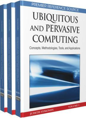 Ubiquitous and Pervasive Computing: Concepts, Methodologies, Tools, and Applications by Symonds
