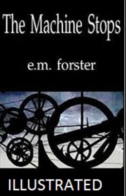 The Machine Stops Illustrated by E.M. Forster