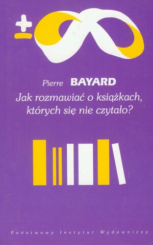 Jak rozmawiać o książkach, których się nie czytało? by Pierre Bayard