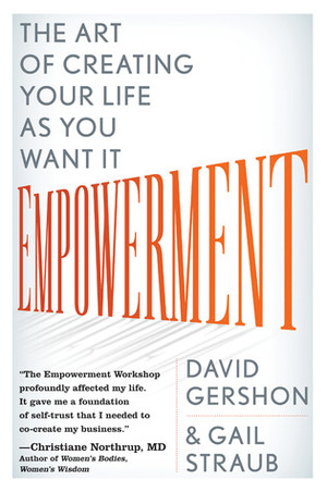 Empowerment: The Art of Creating Your Life as You Want It by Gail Straub, David Gershon