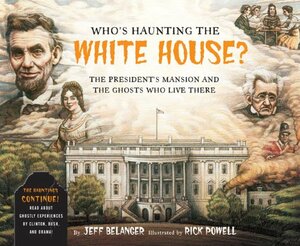 Who's Haunting the White House?: The President's Mansion and the Ghosts Who Live There by Jeff Belanger