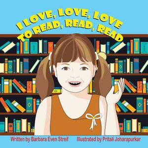 I Love, Love, Love to Read, Read, Read by Barbara Even Streif