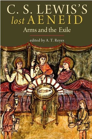 C. S. Lewis's Lost Aeneid: Arms and the Exile by A.T. Reyes, Virgil, C.S. Lewis