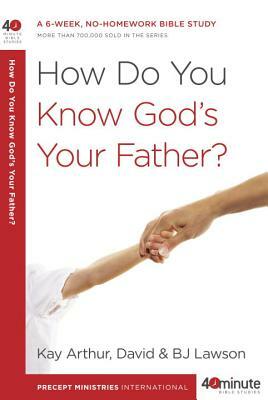 How Do You Know God's Your Father?: A 6-Week, No-Homework Bible Study by Bj Lawson, David Lawson, Kay Arthur