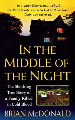 In the Middle of the Night: The Shocking True Story of a Family Killed in Cold Blood by Brian McDonald