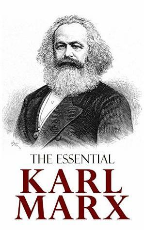 The Essential Karl Marx: Capital, Communist Manifesto, Wage Labor and Capital, Critique of the Gotha Program, Wages, Price and Profit, Theses on Feuerbach by Harriet E Lothrop, Florence Kelley, Samuel Moore, Eleanor Marx Aveling, N.I. Stone, Daniel de Leon, Karl Marx, Friedrich Engels