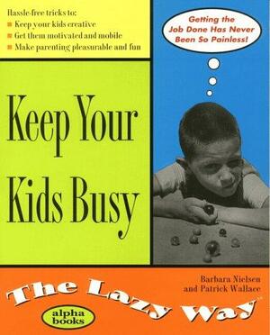 Keep Your Kids Busy the Lazy Way by Barbara Nielsen