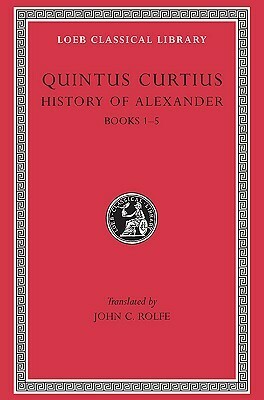 History of Alexander, Volume I: Books 1-5 by John Carew Rolfe, Quintus Curtius Rufus
