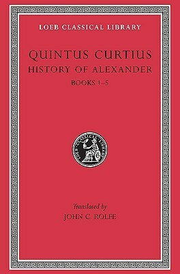 History of Alexander, Volume I: Books 1-5 by John Carew Rolfe, Quintus Curtius Rufus