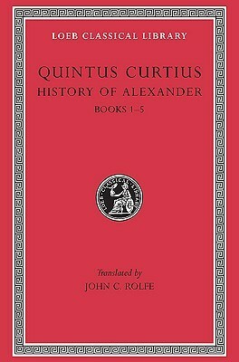 History of Alexander, Volume I: Books 1-5 by Quintus Curtius Rufus, John Carew Rolfe