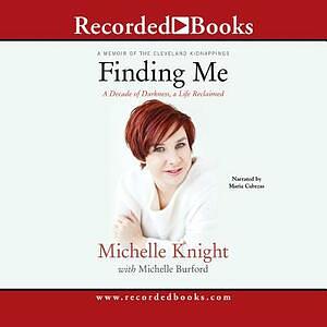 Finding Me: A Decade of Darkness, a Life Reclaimed - A Memoir of the Cleveland Kidnappings by Michelle Knight