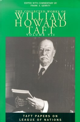 The Collected Works of William Howard Taft: Taft Papers on League of Nations by William Howard Taft