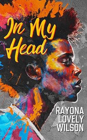 In My Head by Rayona Lovely Wilson, Rayona Lovely Wilson