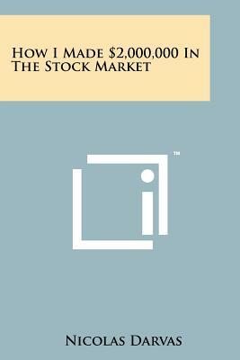 How I Made $2,000,000 In The Stock Market by Nicolas Darvas