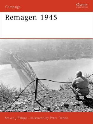 Remagen 1945: Endgame Against the Third Reich by Steven J. Zaloga