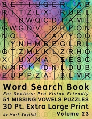 Word Search Book For Seniors: Pro Vision Friendly, 51 Missing Vowels Puzzles, 30 Pt. Extra Large Print, Vol. 23 by Mark English
