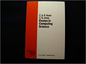 Essays In Computing Science by C.A.R. Hoare, Cliff B. Jones