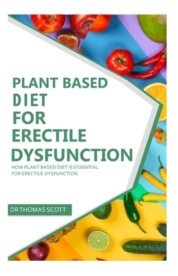Plant Based Diet for Erectile Dysfunction: How plant based diet is essential for erectile dysfuction by Thomas Scott