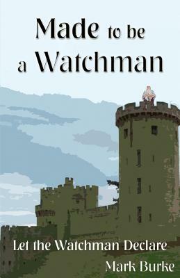 Made to be a Watchman by Mark Burke
