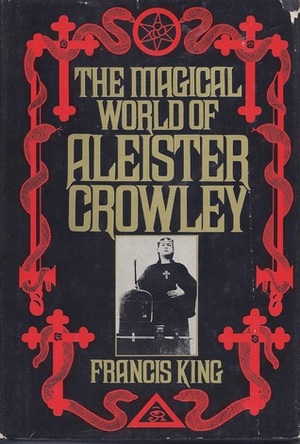 The Magical World of Aleister Crowley by Francis X. King, Aleister Crowley