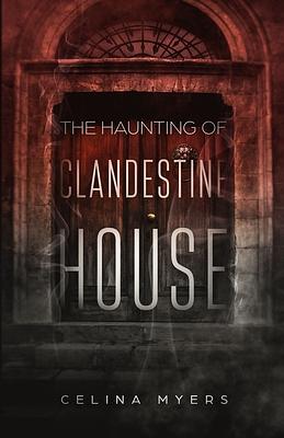 The Haunting Of Clandestine House by Celina Myers