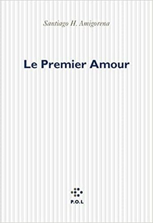Le Premier Amour by Santiago H. Amigorena