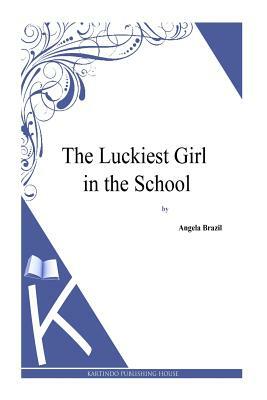 The Luckiest Girl in the School by Angela Brazil