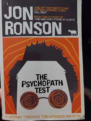 The Psychopath Test: A Journey Through the Madness Industry by Jon Ronson by Jon Ronson, Jon Ronson