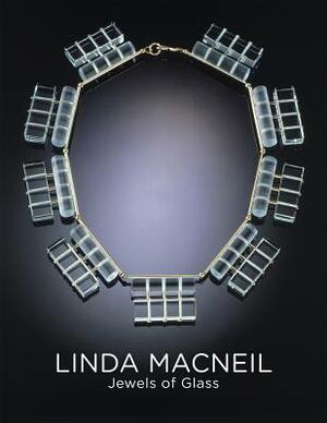 Linda MacNeil: Jewels of Glass by Davira S. Taragin, Ursula Ilse-Neuman