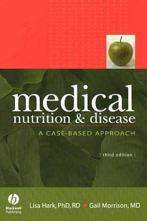 Medical Nutrition &amp; Disease: A Case-Based Approach by Lisa Hark, Gail Morrison