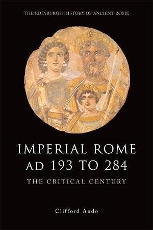Imperial Rome AD 193 to 284 by Clifford Ando